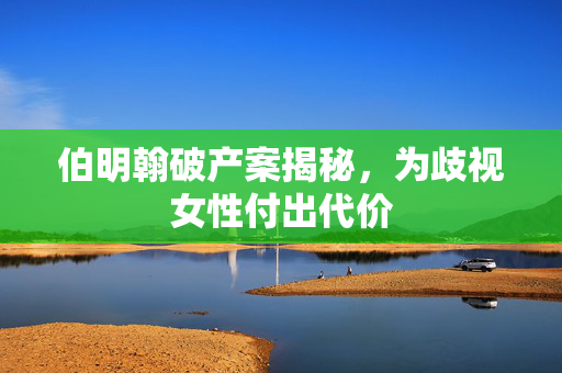 伯明翰破产案揭秘，为歧视女性付出代价