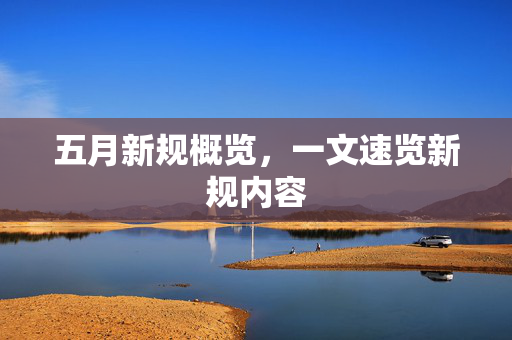 五月新规概览，一文速览新规内容