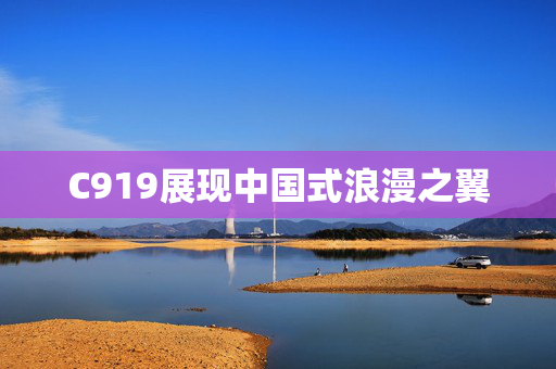 C919展现中国式浪漫之翼