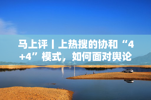 马上评丨上热搜的协和“4+4”模式，如何面对舆论审视