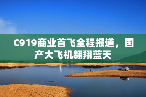 C919商业首飞全程报道，国产大飞机翱翔蓝天