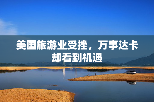 美国旅游业受挫，万事达卡却看到机遇