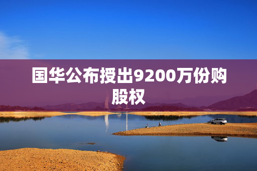 国华公布授出9200万份购股权