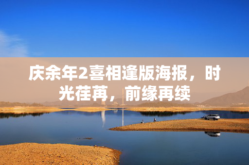 庆余年2喜相逢版海报，时光荏苒，前缘再续
