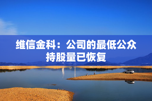 维信金科：公司的最低公众持股量已恢复