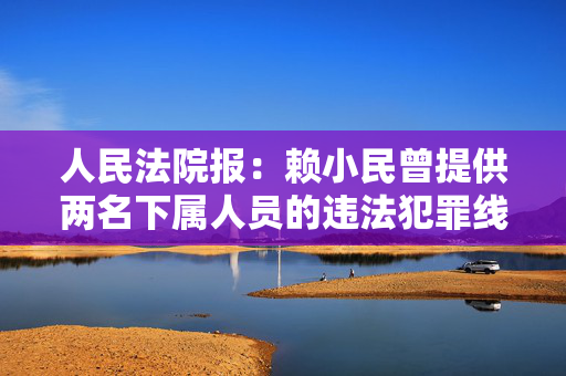 人民法院报：赖小民曾提供两名下属人员的违法犯罪线索