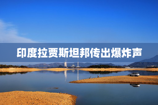印度拉贾斯坦邦传出爆炸声