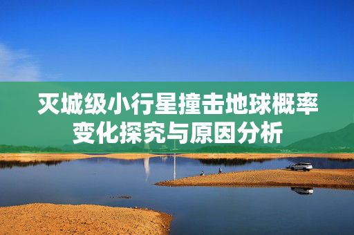 灭城级小行星撞击地球概率变化探究与原因分析