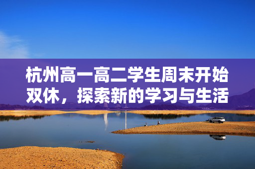 杭州高一高二学生周末开始双休，探索新的学习与生活平衡