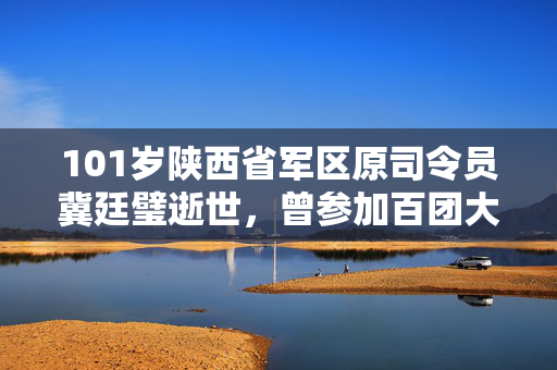 101岁陕西省军区原司令员冀廷璧逝世，曾参加百团大战