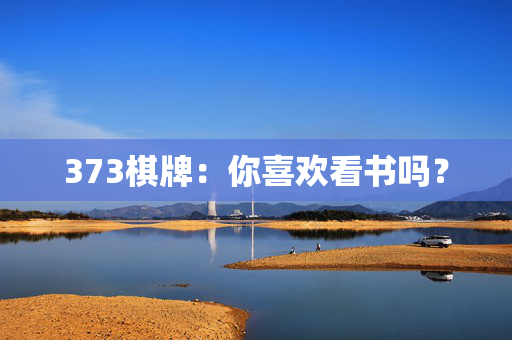 373棋牌：你喜欢看书吗？