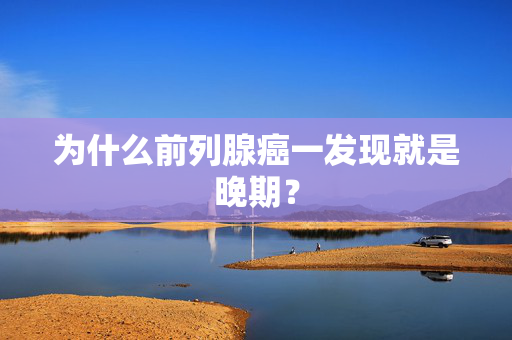 为什么前列腺癌一发现就是晚期？