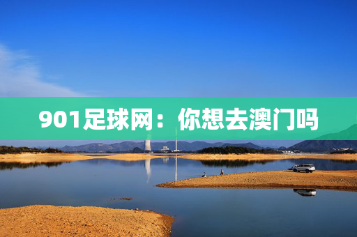 901足球网：你想去澳门吗
