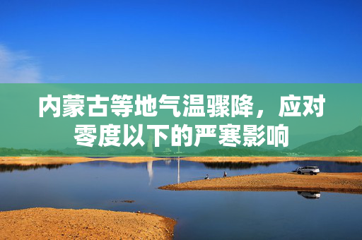 内蒙古等地气温骤降，应对零度以下的严寒影响
