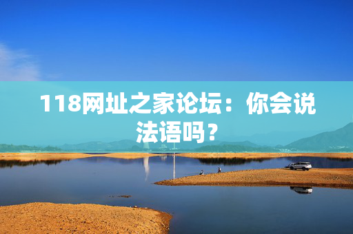 118网址之家论坛：你会说法语吗？