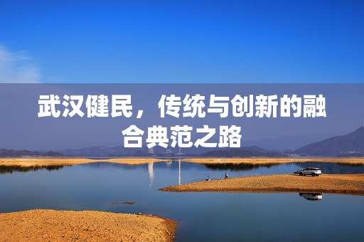 武汉健民，传统与创新的融合典范之路