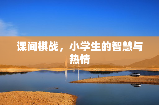 课间棋战，小学生的智慧与热情