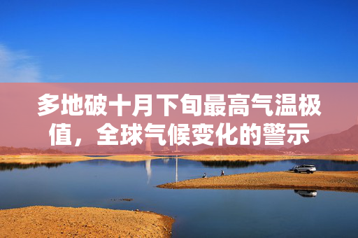 多地破十月下旬最高气温极值，全球气候变化的警示