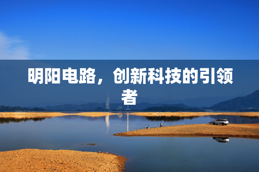 明阳电路，创新科技的引领者