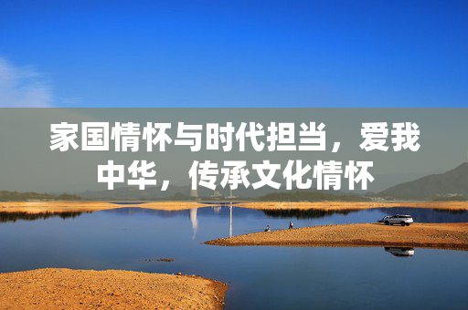 家国情怀与时代担当，爱我中华，传承文化情怀