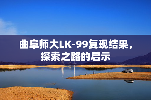 曲阜师大LK-99复现结果，探索之路的启示