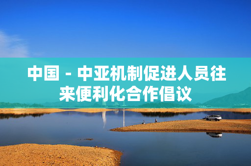 中国－中亚机制促进人员往来便利化合作倡议