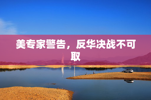 美专家警告，反华决战不可取
