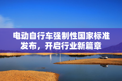 电动自行车强制性国家标准发布，开启行业新篇章