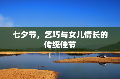 七夕节，乞巧与女儿情长的传统佳节