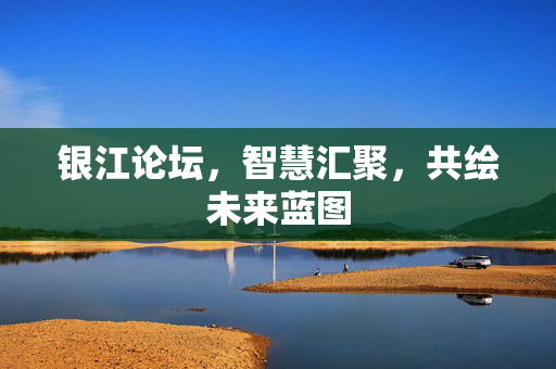 银江论坛，智慧汇聚，共绘未来蓝图