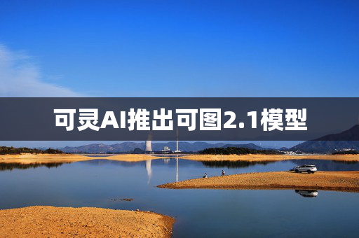 可灵AI推出可图2.1模型