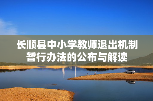 长顺县中小学教师退出机制暂行办法的公布与解读