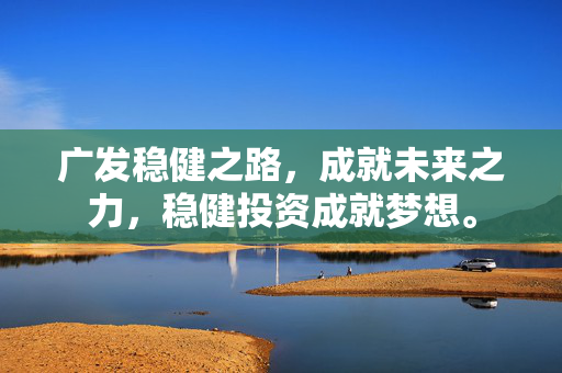 广发稳健之路，成就未来之力，稳健投资成就梦想。