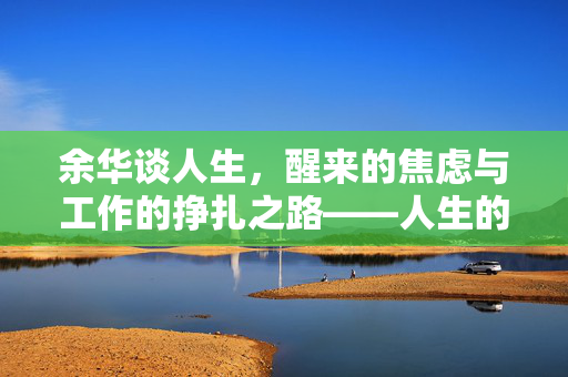 余华谈人生，醒来的焦虑与工作的挣扎之路——人生的焦虑与上班的挣扎