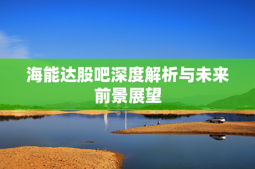 海能达股吧深度解析与未来前景展望