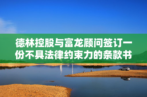 德林控股与富龙顾问签订一份不具法律约束力的条款书 以进军高增长稳定币市场