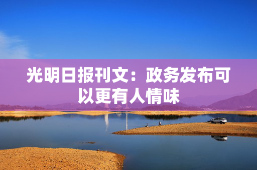 光明日报刊文：政务发布可以更有人情味