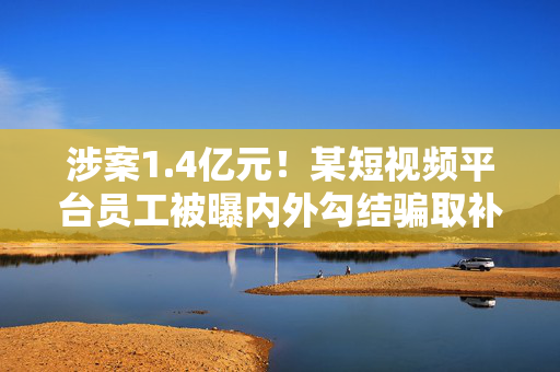 涉案1.4亿元！某短视频平台员工被曝内外勾结骗取补贴奖励金，通过比特币等洗白资金