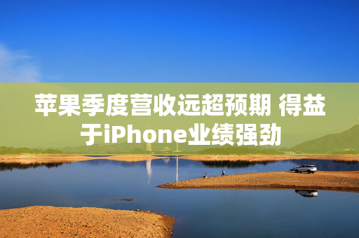 苹果季度营收远超预期 得益于iPhone业绩强劲