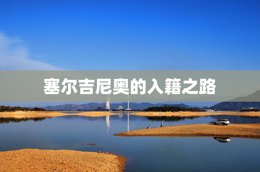 塞尔吉尼奥的入籍之路