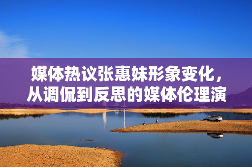 媒体热议张惠妹形象变化，从调侃到反思的媒体伦理演变