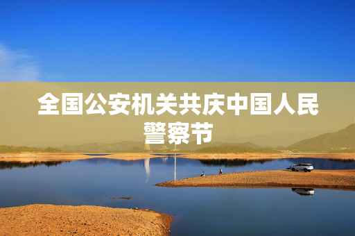 全国公安机关共庆中国人民警察节