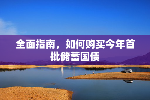 全面指南，如何购买今年首批储蓄国债
