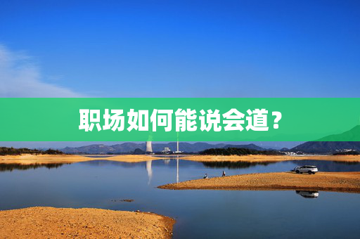 职场如何能说会道？