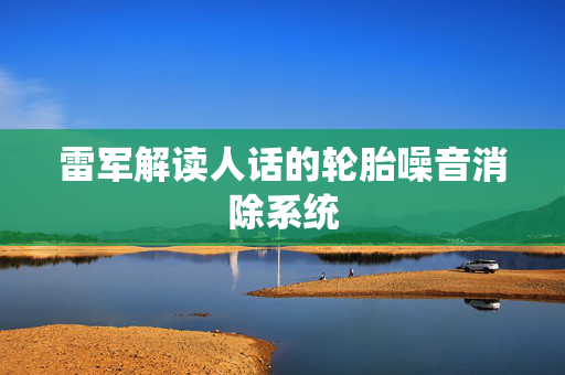 雷军解读人话的轮胎噪音消除系统