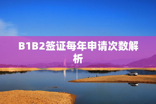 B1B2签证每年申请次数解析