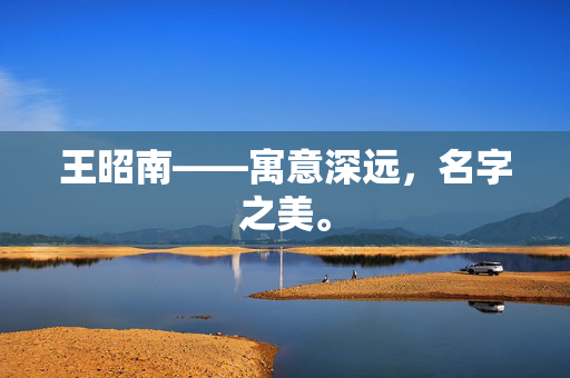王昭南——寓意深远，名字之美。