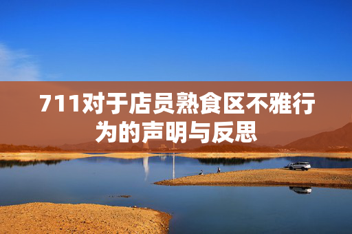 711对于店员熟食区不雅行为的声明与反思