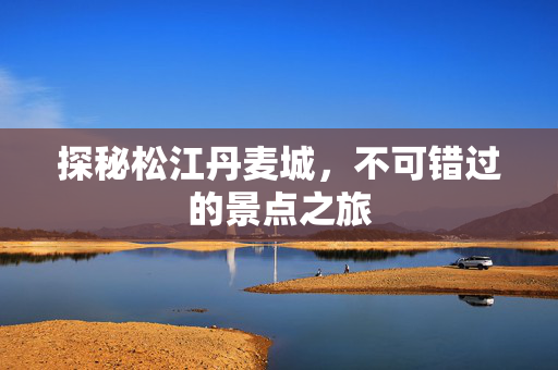 探秘松江丹麦城，不可错过的景点之旅